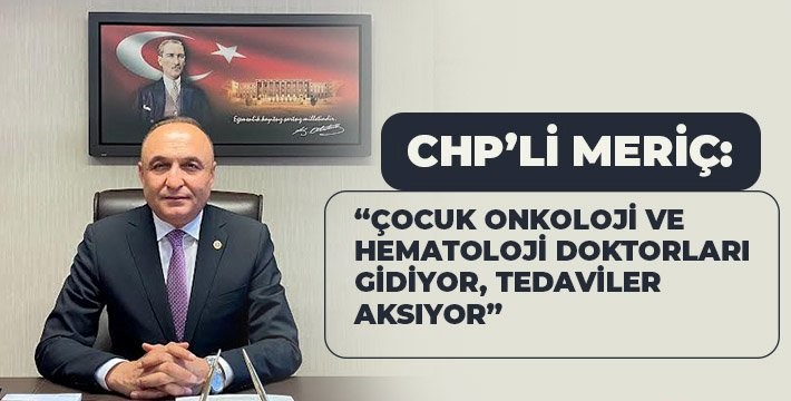 Melih MERİÇ | 28. Dönem CHP Gaziantep Milletvekili - CHP’li Meriç: Çocuk onkoloji ve hematoloji doktorları gidiyor, tedaviler aksıyor